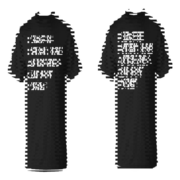 Please Be Patient I Have Autism And A Gun In My Pocket T-Shirt