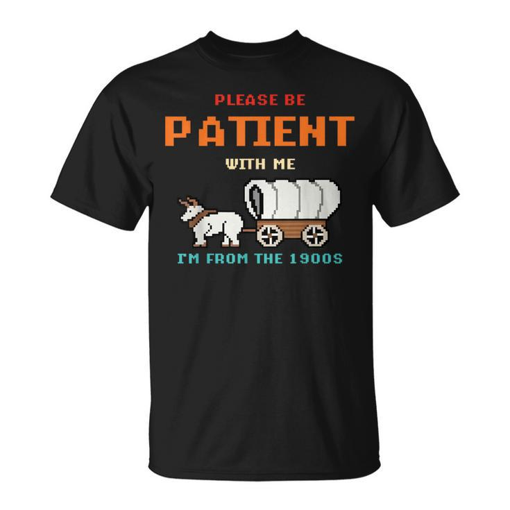 Please Be Patient I Was Born In The 1900S T-Shirt