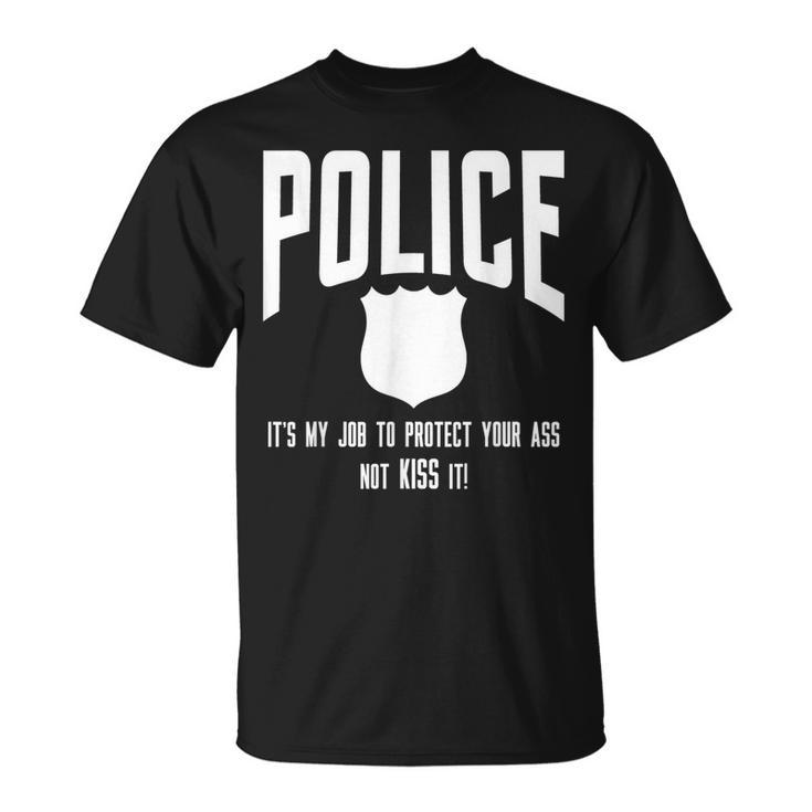 Police It's My Job To Protect Your Ass Not Kiss It T-Shirt