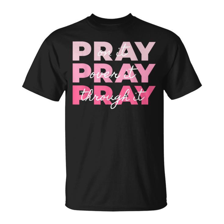 Pray On It Pray Over It Pray Through It Breast Cancer T-Shirt