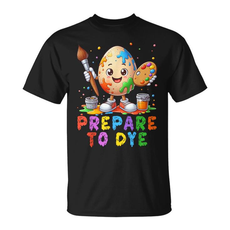Prepare To Dye Easter Sunday Cute Egg Hunting T-Shirt
