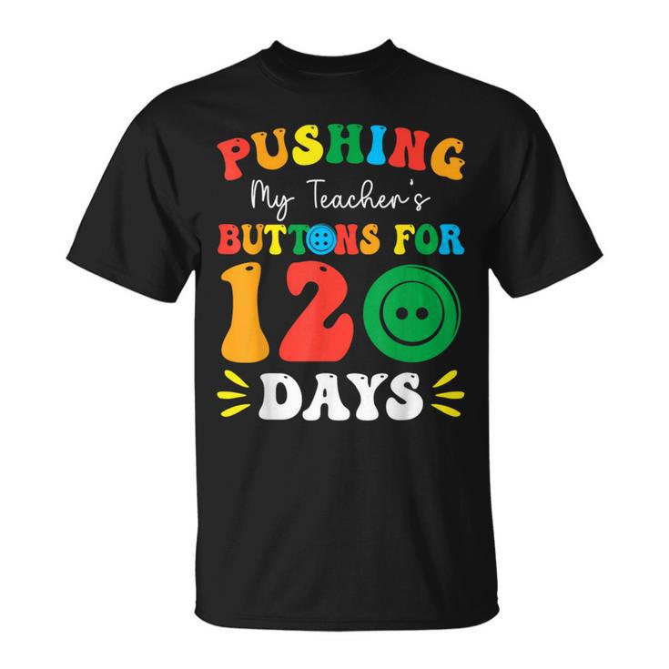 Pushing My Teacher's Buttons For 120 Days 120Th Day School T-Shirt