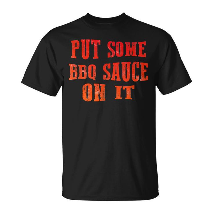 Put Some Bbq Barbecue Sauce On It T Bbq T-Shirt