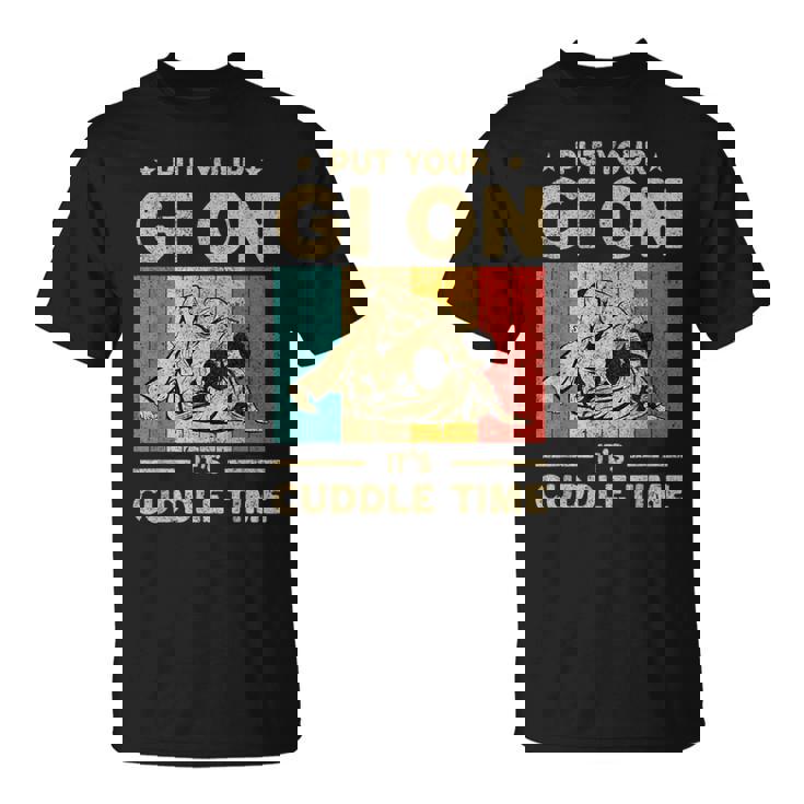 Put Your Gi On It's Cuddle Time Bjj Jiu Jitsu Funny T Shirt Put Your Gi On It's Cuddle Time Bjj Jiu Jitsu Funny T Shirt