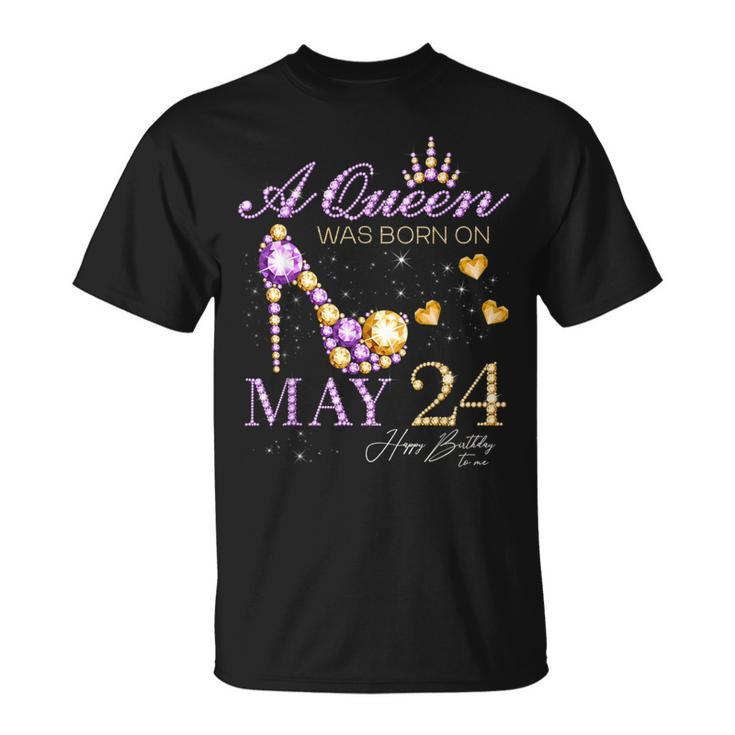 A Queen Was Born On May 24 Happy Birthday To Me Queen T-Shirt