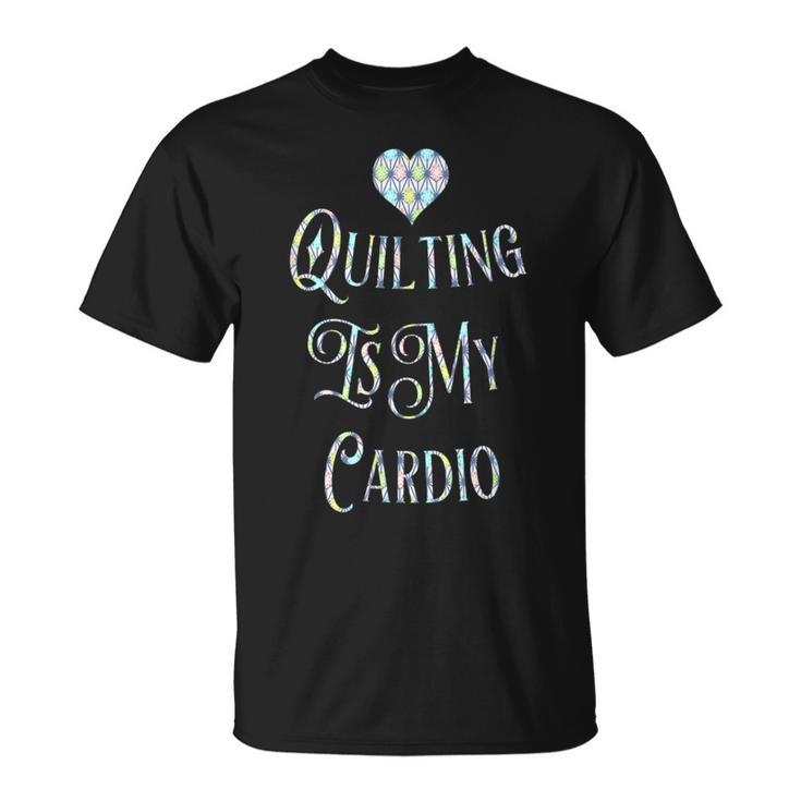 Quilting Is My Cardio T-Shirt