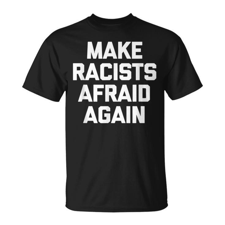 Make Racists Afraid Again Saying Sarcastic T-Shirt
