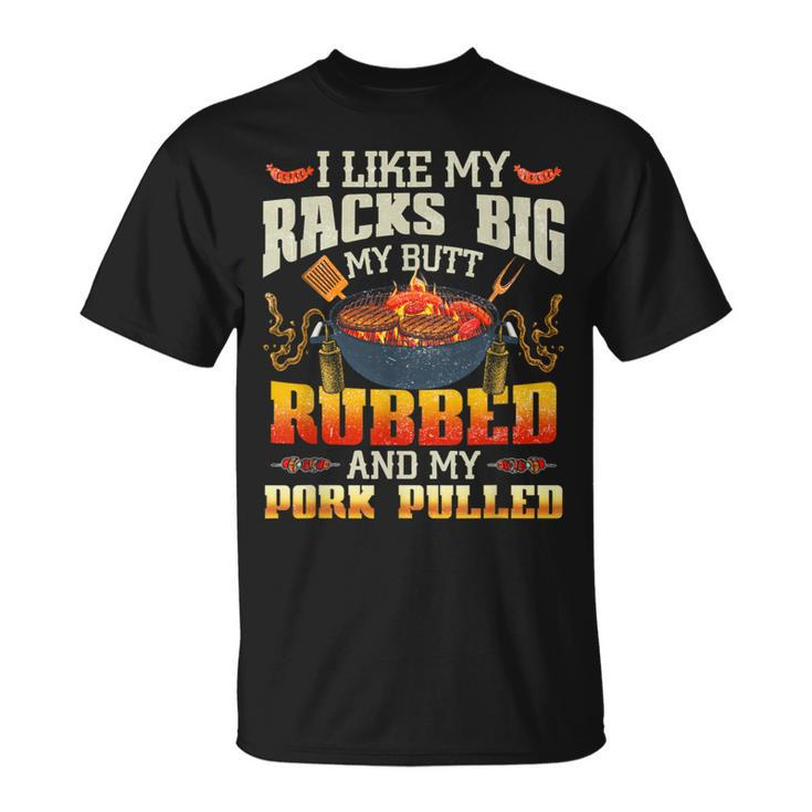 I Like Racks Big My Butt Rubbed And My Pork Pulled Grilling T-Shirt
