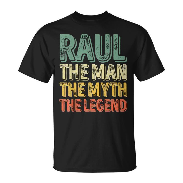 Raul The Man The Myth The Legend First Name Raul T-Shirt