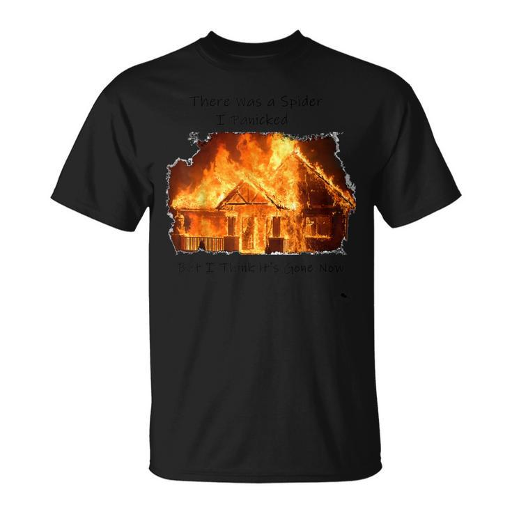 There Was A Spider But I Think It's Gone Now House On Fire T-Shirt