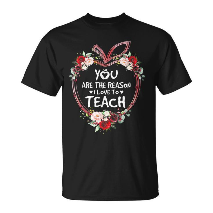 You Are The Reason I Love To Teach Teacher T-Shirt