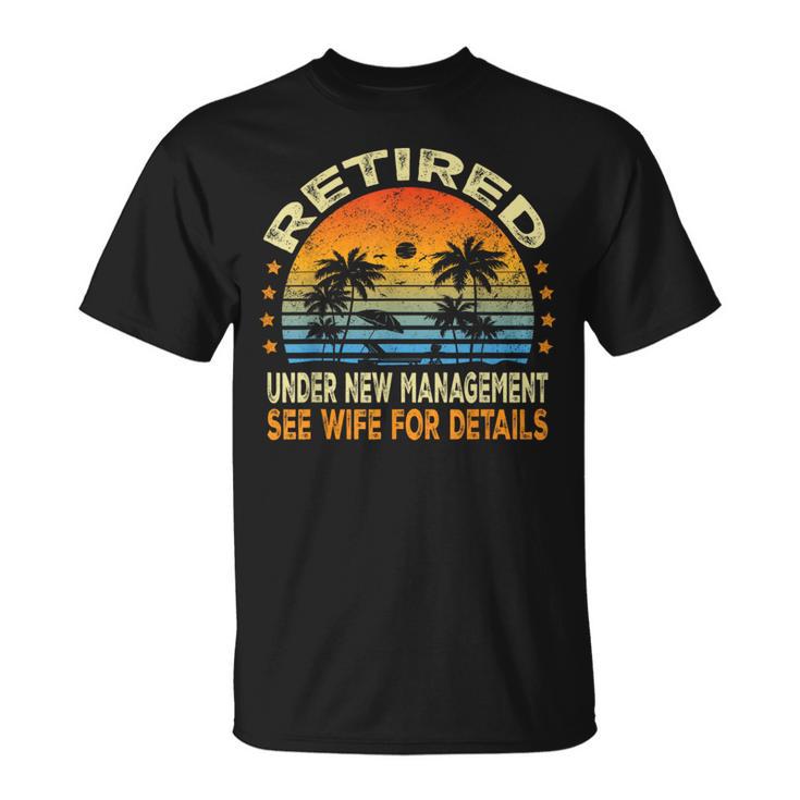 Retired Under New Management See Wife For Details Retirement T-Shirt