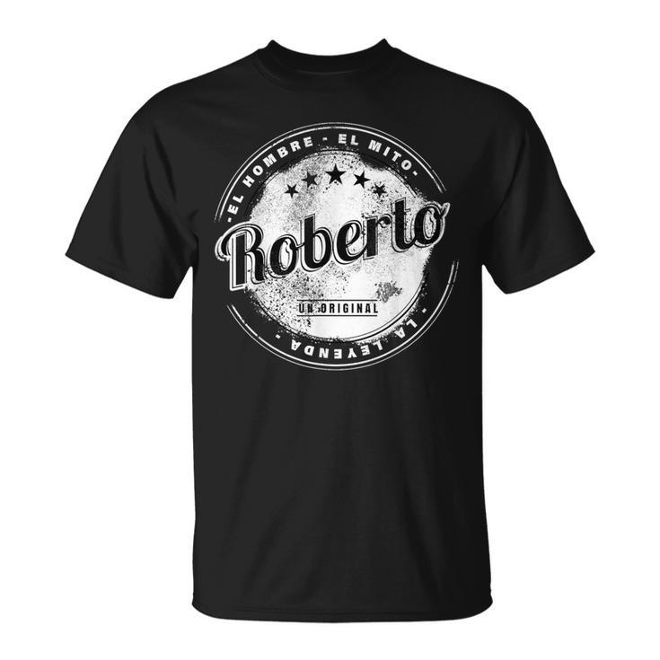 Roberto El Hombre El Mito La Leyend Roberto Nombre Camiseta unisex