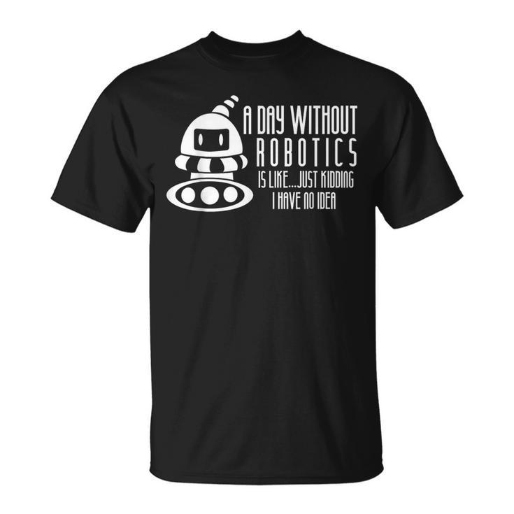 Robotics Build Robots A Day Without Robotics T-Shirt