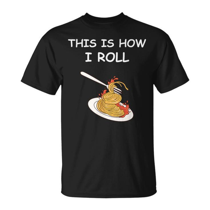 This Is How I Roll Spaghetti Spaghetti T-Shirt