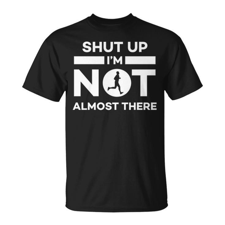 Running Shut Up I'm Not Almost There Quote T-Shirt