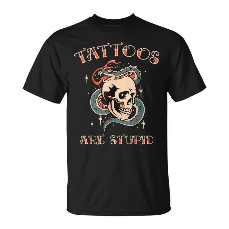 Sarcastic Ink Addict Tattooed Tattoos Are Stupid T-Shirt