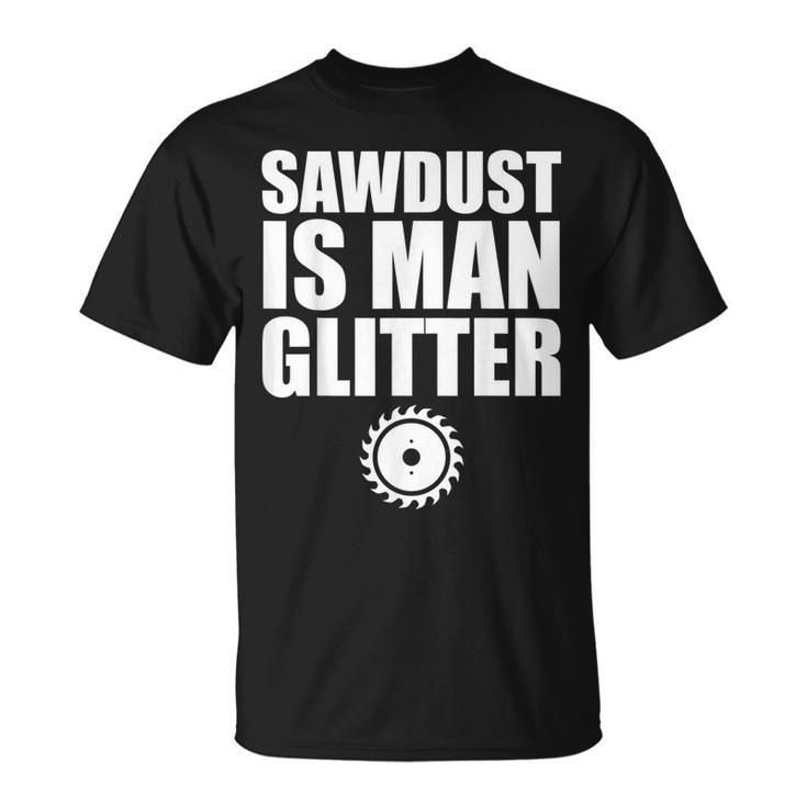 Sawdust Is Man Glitter Woodworking Father's Day T-Shirt