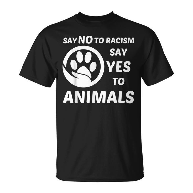 Say No To Racism Say Yes To Animals Equality Social Justice T-Shirt