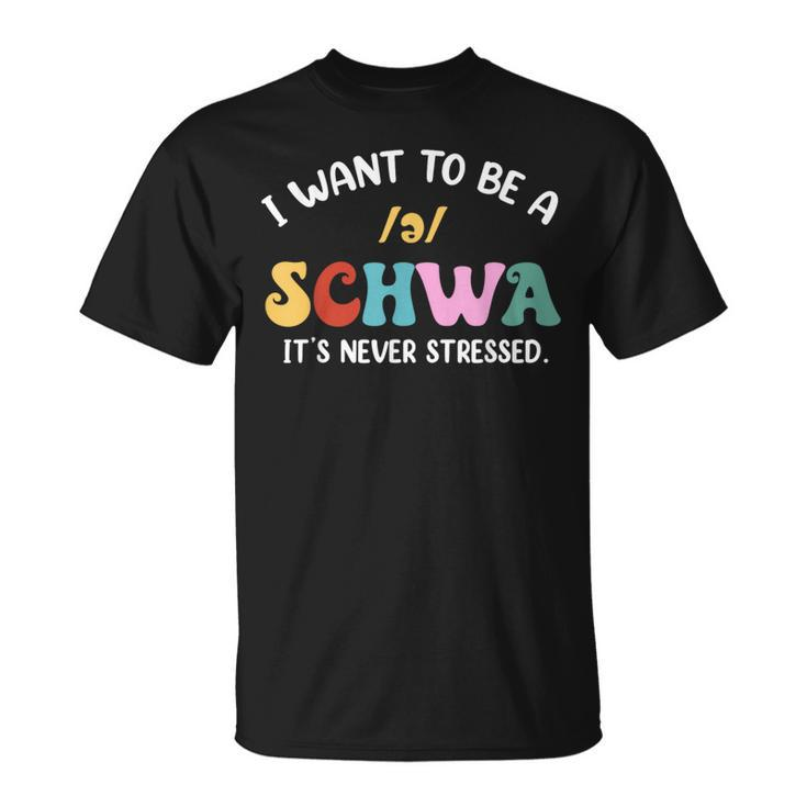 Science Of Reading I Want To Be A Schwa Its Never Stressed T-Shirt