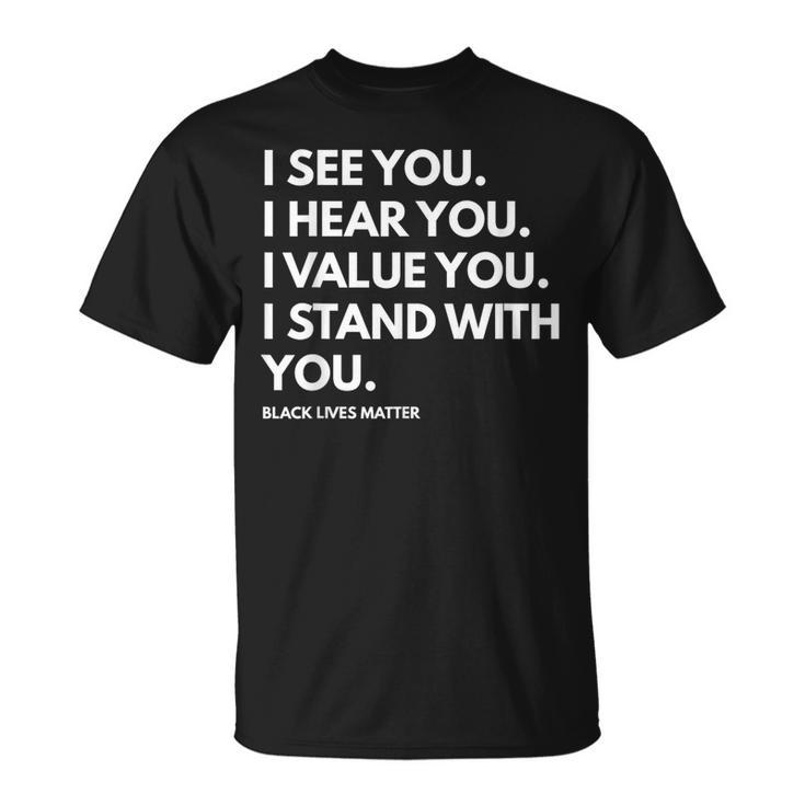 I See You I Hear You I Value You Black Lives Matter T-Shirt