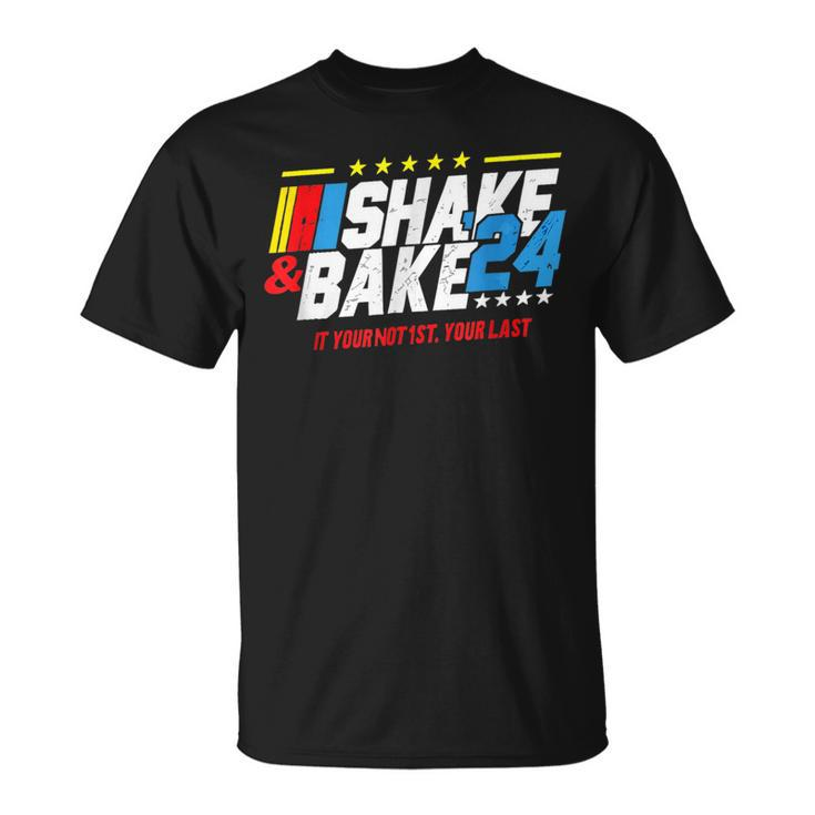 Shake And Bake 2024 If You Not 1St Your Last T-Shirt