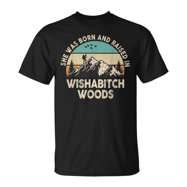 She Was Born And Raised In Wishabitch Woods Saying T-Shirt