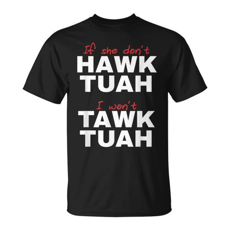 If She Don't Hawk Tush I Won't Tawk Tuah T-Shirt