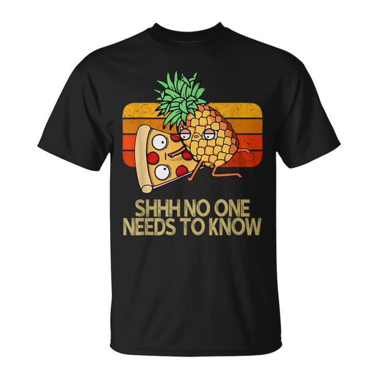 Shhh No One Needs To Know Pineapple Pizza T-Shirt
