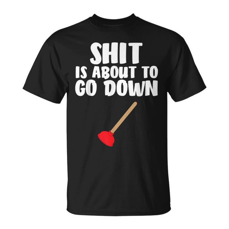 Shit Is About To Go Down Plumber Joke T-Shirt