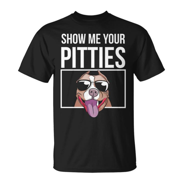 Show Me Your Pitties Pitbull Men Women Pitbull T-Shirt
