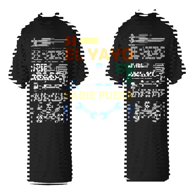 Si El Yayo No Puede Arreglarlo Nadie Puede Camiseta unisex