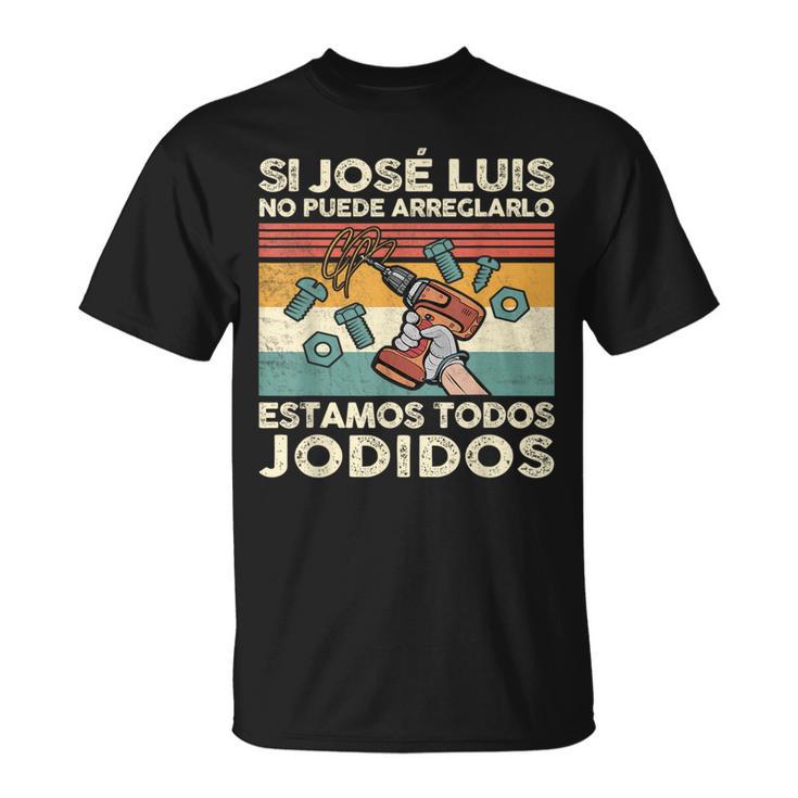 Si José Luis No Puede Arreglarlo Estamos Jodidos Gonzalo Camiseta unisex