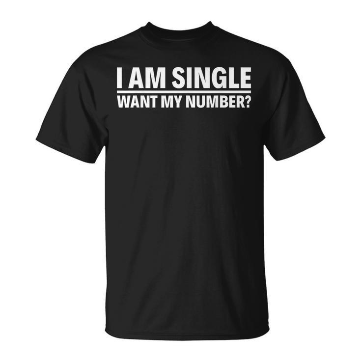 I Am Single Want My Number T-Shirt