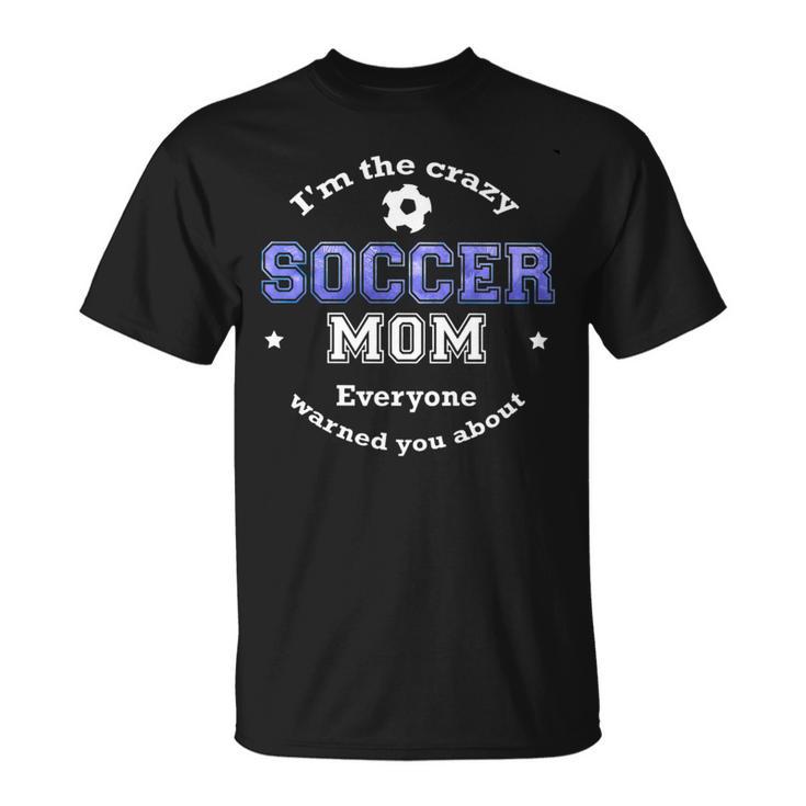 Soccer Mom I'm The Crazy Soccer Mom Everyone Warned You Abo T-Shirt