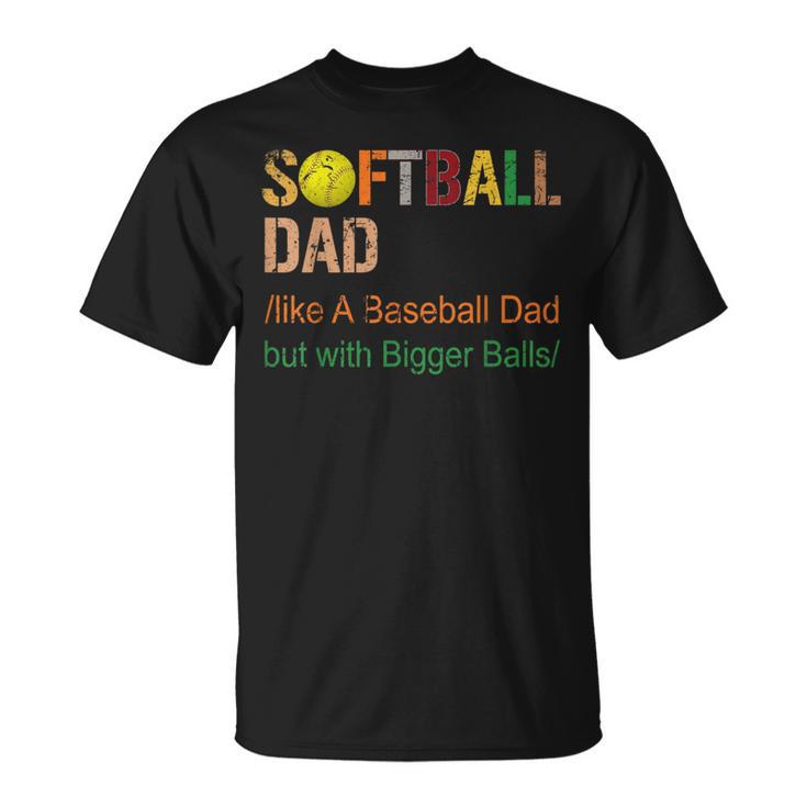 Softball Dad Like A Baseball Dad But With Bigger Balls  T-Shirt