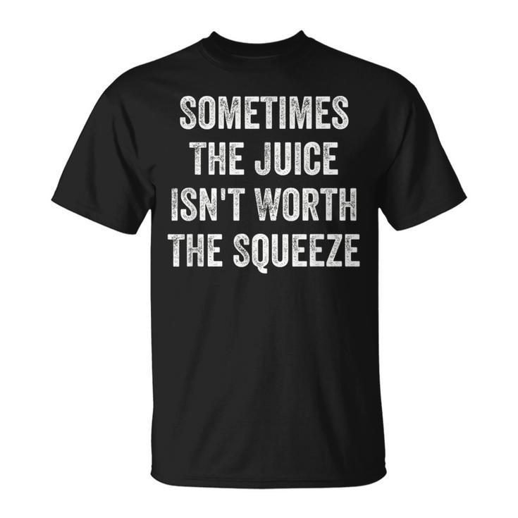 Sometimes The Juice Isn't Worth The Squeeze T-Shirt