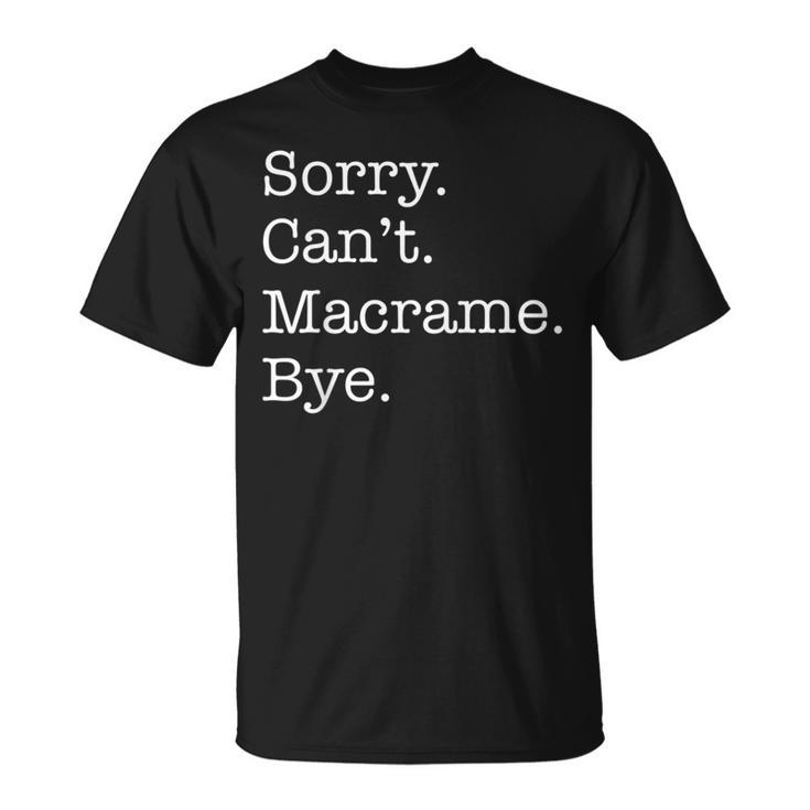 Sorry Can't Macrame Bye Sarcastic T-Shirt