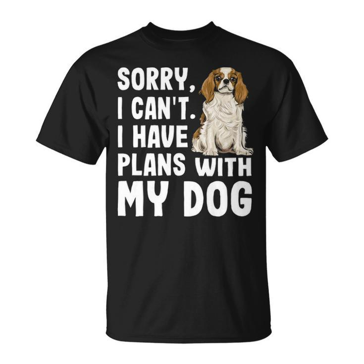 Sorry I Cant I Have Plans With My Cavalier Charles Spaniel T-Shirt