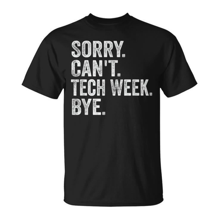 Sorry Can't Tech Week Bye Theatre Rehearsal T-Shirt