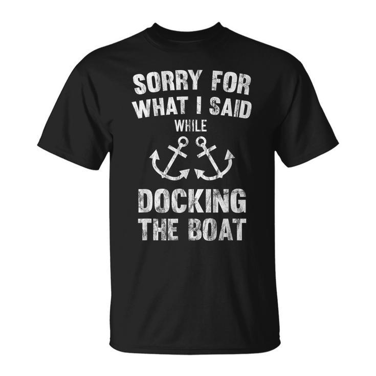 Sorry For What I Said While Docking The Boat T-Shirt