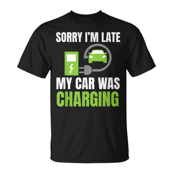 Sorry I'm Late My Car Was Charging A Ev Electric Car T-Shirt