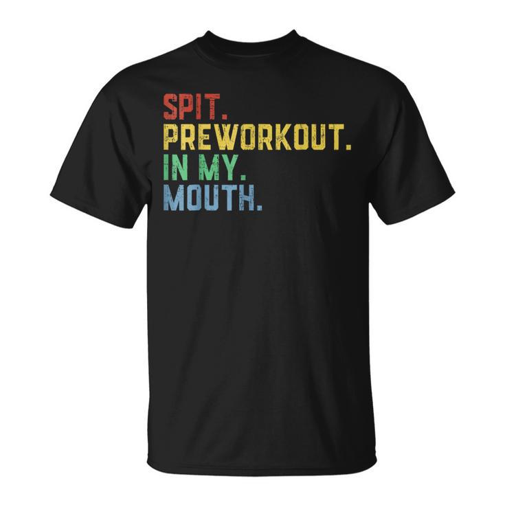 Spit Preworkout In My Mouth Spit Preworkout In My Mouth T-Shirt