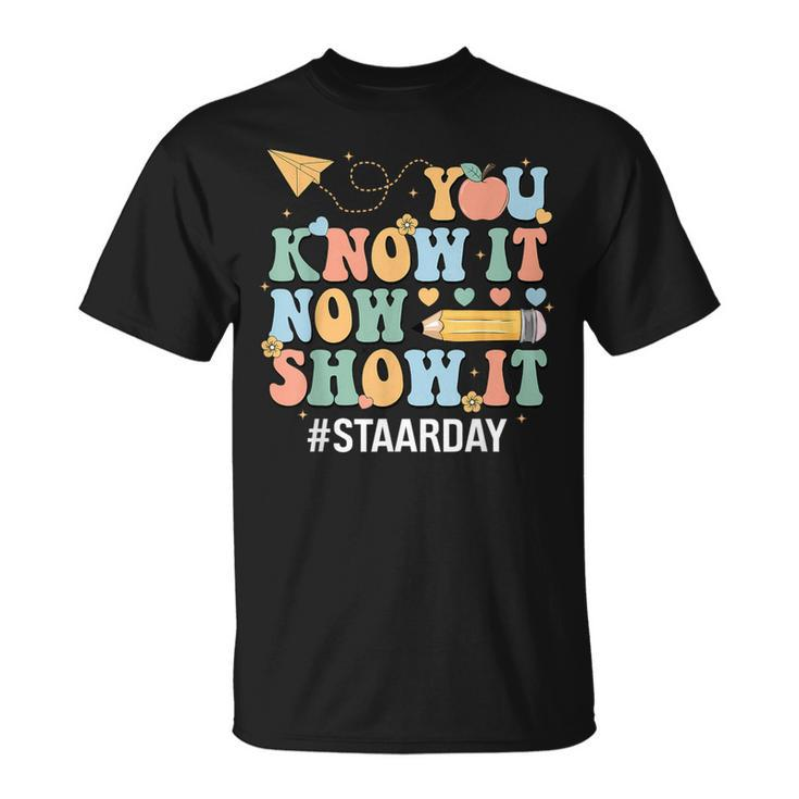 Staar Day You Know It Now Show It Test Day Teacher T-Shirt