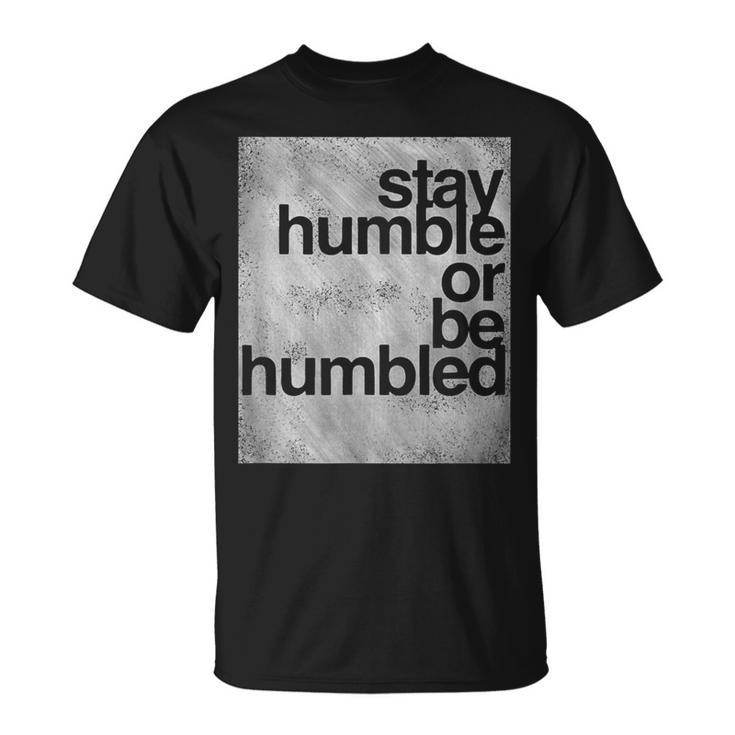 Stay Humble Or Be Humbled MotivationalT-Shirt