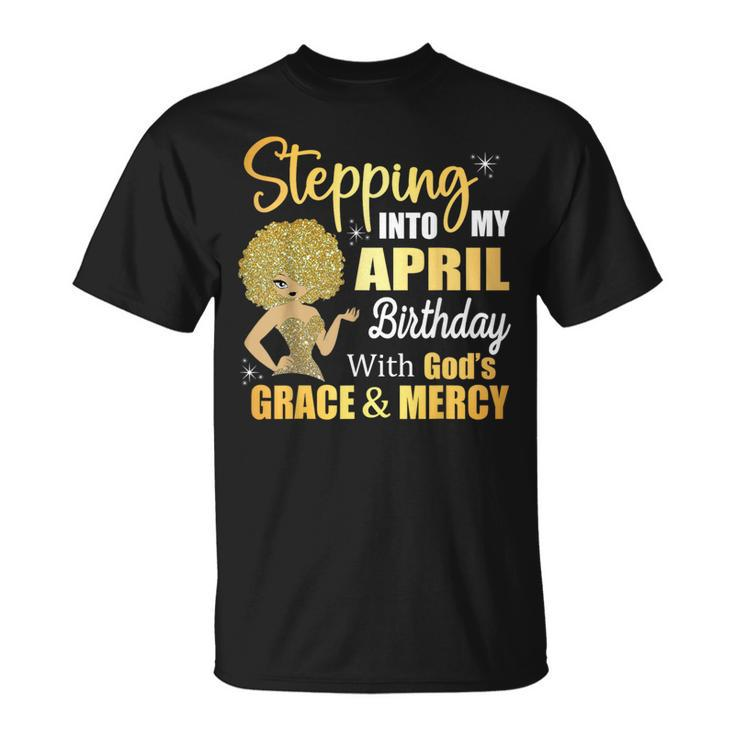 Stepping Into My April Birthday With God's Grace And Mercy T-Shirt