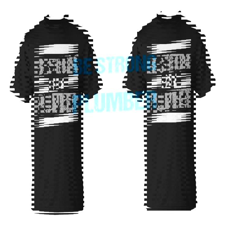 Be Strong Be A Plumber Plumbing T-Shirt