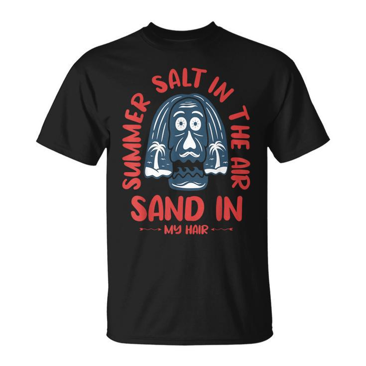 Summer Salt In The Air Sand In My Hair  Summer T-Shirt