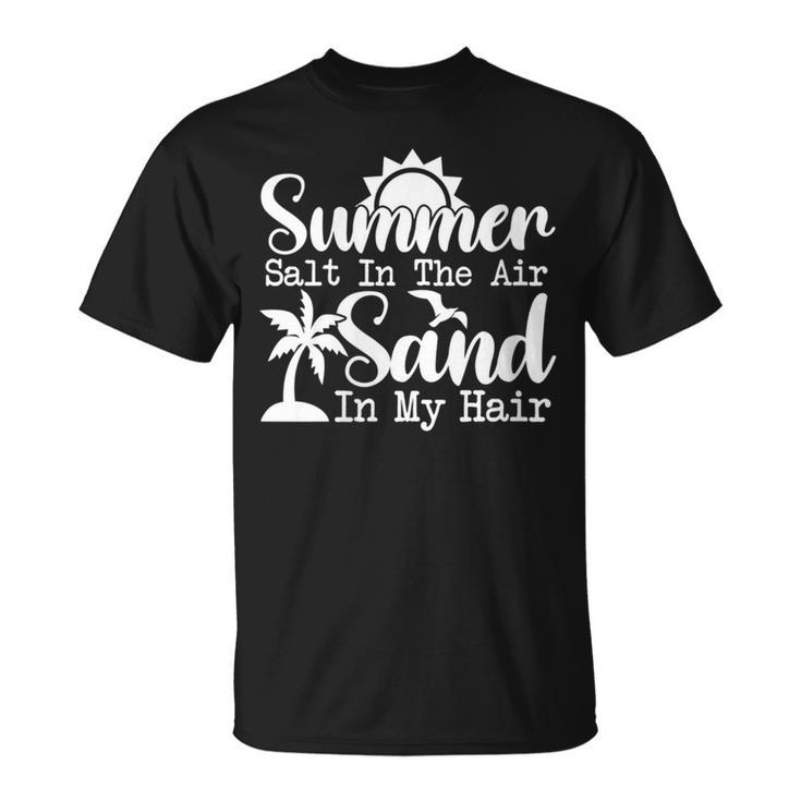 Summer Salt In The Air Sand In My Hair Sandy Beaches Tropics T-Shirt