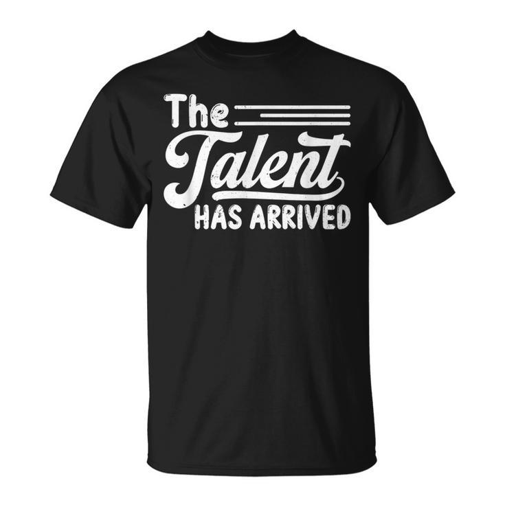 The Talent Has Arrived Trash Talk Sarcastic Sports T-Shirt